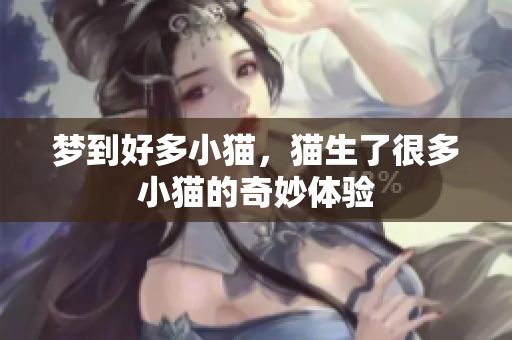 梦到好多小猫，猫生了很多小猫的奇妙体验