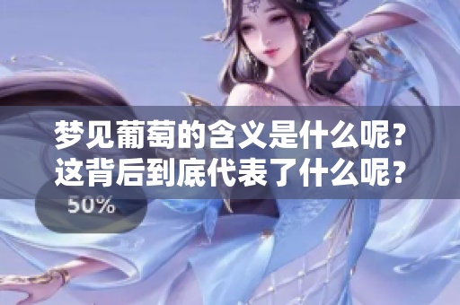 梦见葡萄的含义是什么呢？这背后到底代表了什么呢？