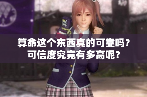 算命这个东西真的可靠吗？可信度究竟有多高呢？