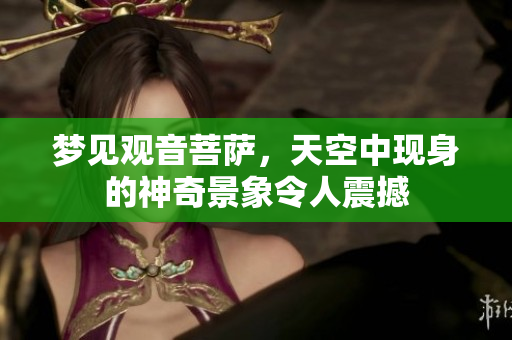 梦见观音菩萨，天空中现身的神奇景象令人震撼