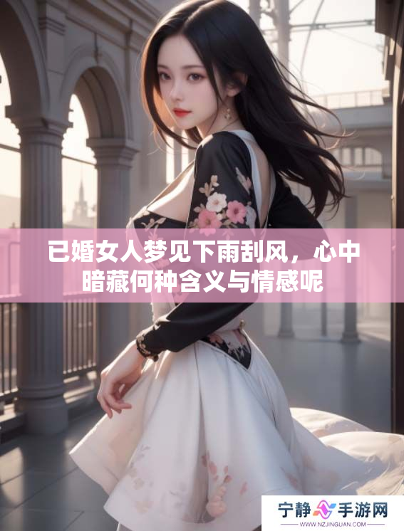 已婚女人梦见下雨刮风，心中暗藏何种含义与情感呢