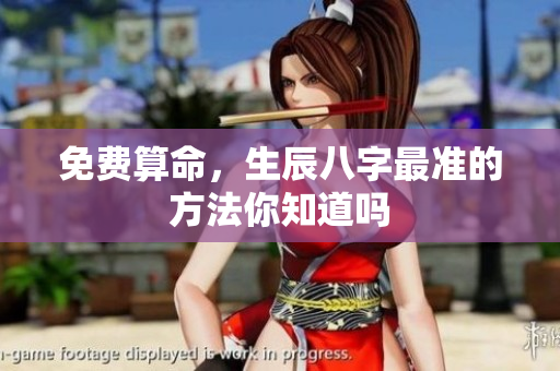 免费算命，生辰八字最准的方法你知道吗