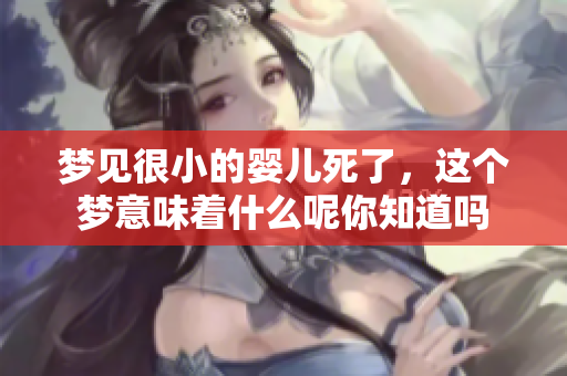 梦见很小的婴儿死了，这个梦意味着什么呢你知道吗