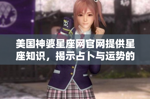 美国神婆星座网官网提供星座知识，揭示占卜与运势的奥秘。