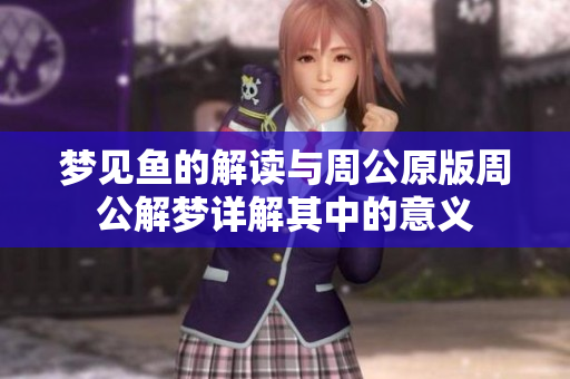 梦见鱼的解读与周公原版周公解梦详解其中的意义