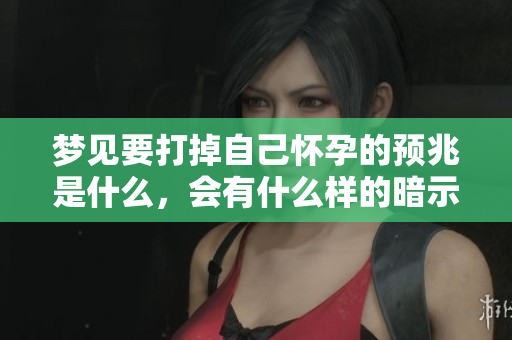 梦见要打掉自己怀孕的预兆是什么，会有什么样的暗示呢