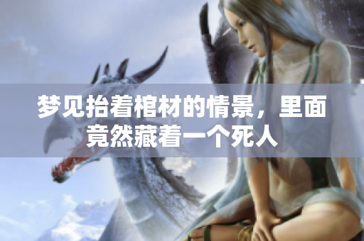 梦见抬着棺材的情景，里面竟然藏着一个死人