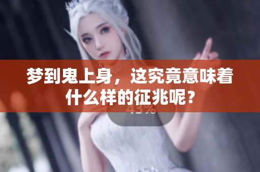 梦到鬼上身，这究竟意味着什么样的征兆呢？