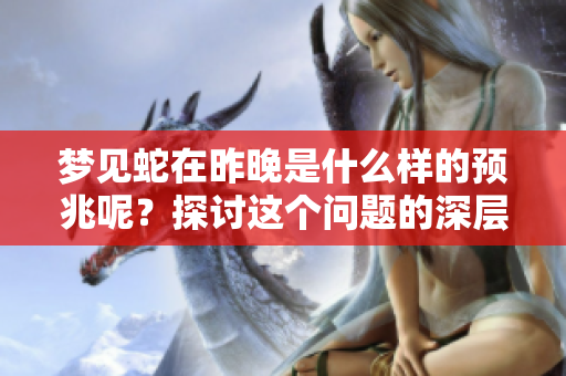 梦见蛇在昨晚是什么样的预兆呢？探讨这个问题的深层含义。