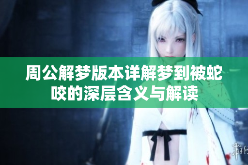 周公解梦版本详解梦到被蛇咬的深层含义与解读