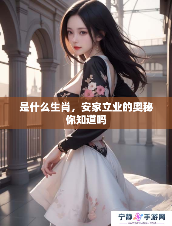 是什么生肖，安家立业的奥秘你知道吗