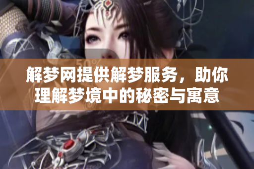解梦网提供解梦服务，助你理解梦境中的秘密与寓意