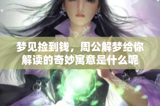 梦见捡到钱，周公解梦给你解读的奇妙寓意是什么呢