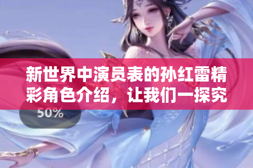 新世界中演员表的孙红雷精彩角色介绍，让我们一探究竟他的表现如何