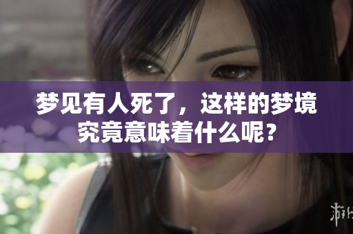 梦见有人死了，这样的梦境究竟意味着什么呢？