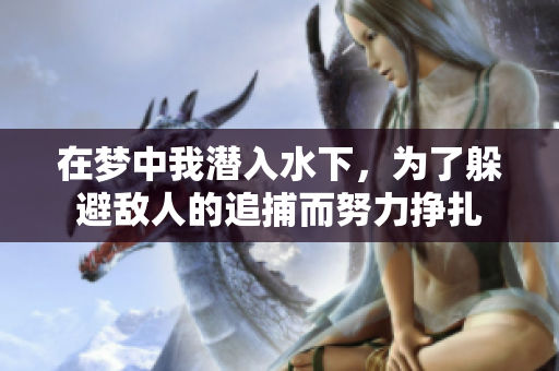 在梦中我潜入水下，为了躲避敌人的追捕而努力挣扎