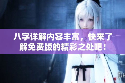 八字详解内容丰富，快来了解免费版的精彩之处吧！