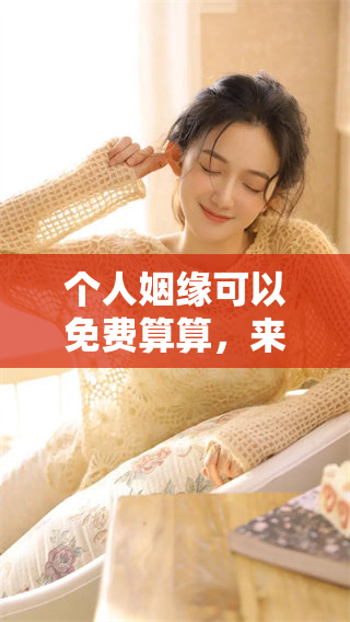 个人姻缘可以免费算算，来体验一下这样的一种服务吧