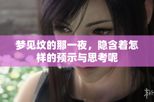 梦见坟的那一夜，隐含着怎样的预示与思考呢