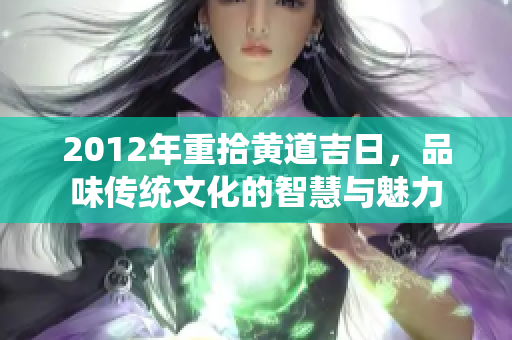 2012年重拾黄道吉日，品味传统文化的智慧与魅力