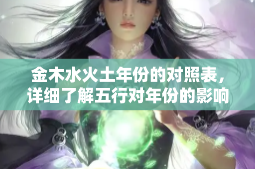 金木水火土年份的对照表，详细了解五行对年份的影响与关系