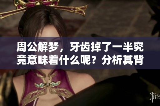 周公解梦，牙齿掉了一半究竟意味着什么呢？分析其背后的深层含义。