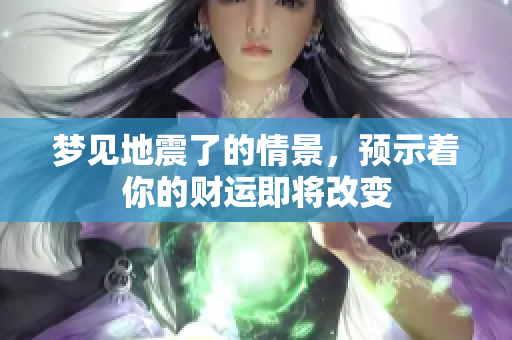 梦见地震了的情景，预示着你的财运即将改变