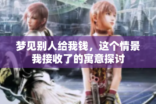 梦见别人给我钱，这个情景我接收了的寓意探讨