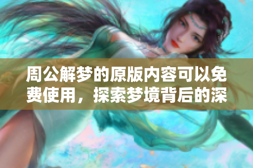 周公解梦的原版内容可以****，探索梦境背后的深意！