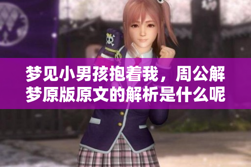 梦见小男孩抱着我，周公解梦原版原文的解析是什么呢