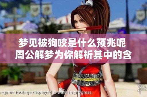 梦见被狗咬是什么预兆呢 周公解梦为你解析其中的含义