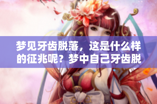 梦见牙齿脱落，这是什么样的征兆呢？梦中自己牙齿脱落又意味着什么？
