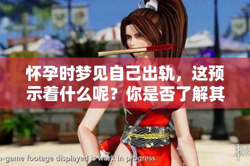 怀孕时梦见自己出轨，这预示着什么呢？你是否了解其中的深意？