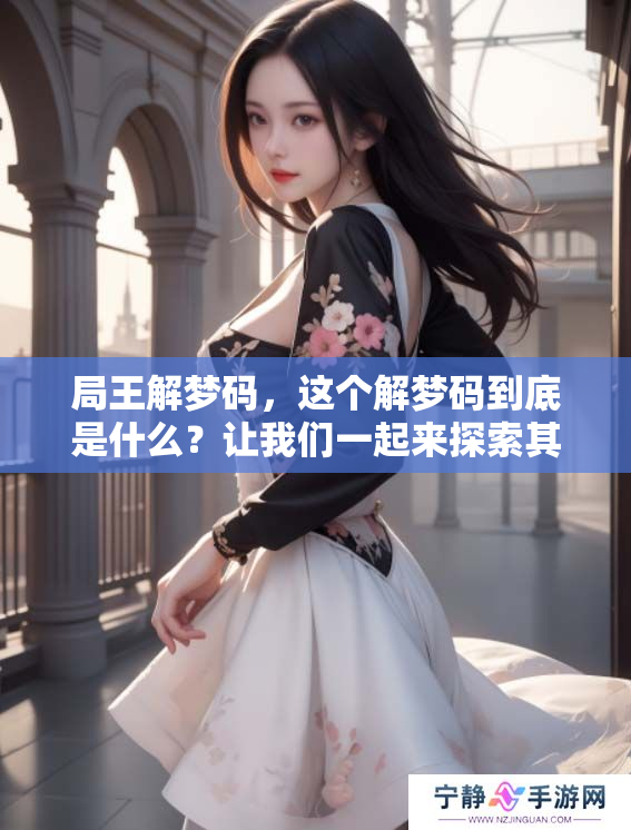 局王解梦码，这个解梦码到底是什么？让我们一起来探索其奥秘与意义。