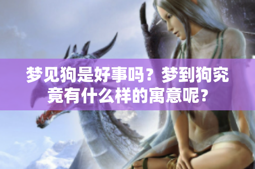 梦见狗是好事吗？梦到狗究竟有什么样的寓意呢？