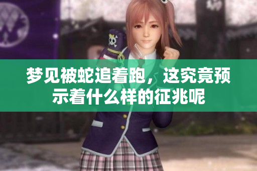 梦见被蛇追着跑，这究竟预示着什么样的征兆呢