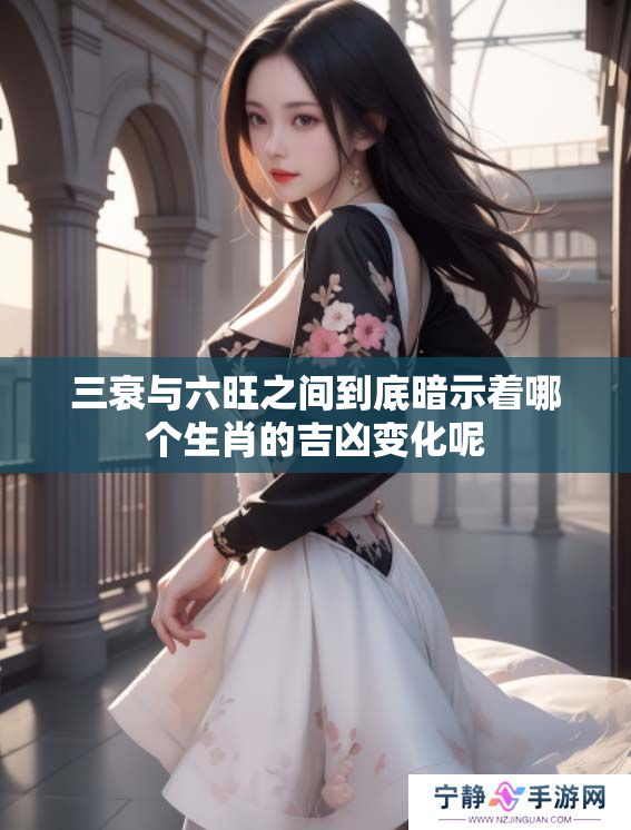 三衰与六旺之间到底暗示着哪个生肖的吉凶变化呢
