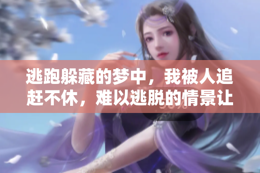 逃跑躲藏的梦中，我被人追赶不休，难以逃脱的情景让人心惊。
