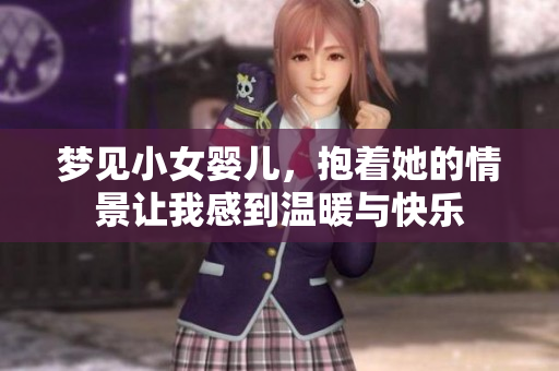 梦见小女婴儿，抱着她的情景让我感到温暖与快乐