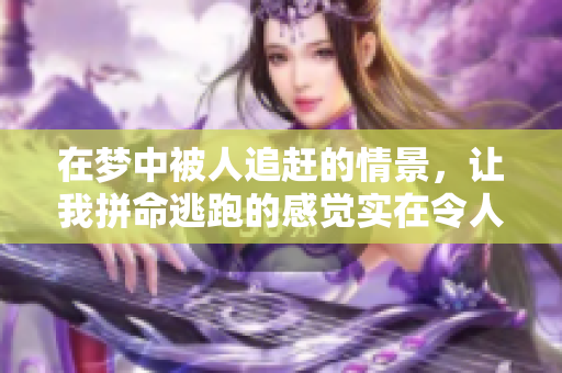 在梦中被人追赶的情景，让我拼命逃跑的感觉实在令人不安