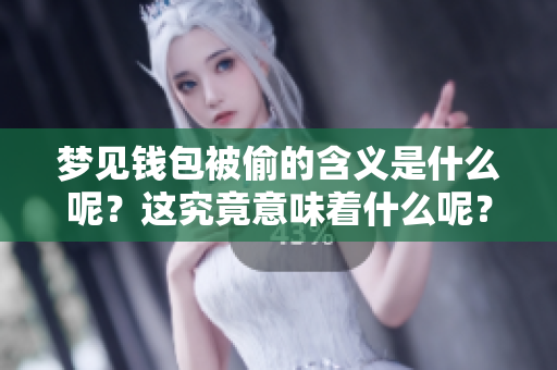 梦见钱包被偷的含义是什么呢？这究竟意味着什么呢？