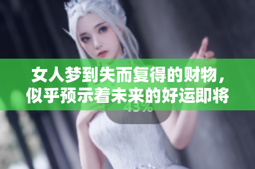女人梦到失而复得的财物，似乎预示着未来的好运即将降临