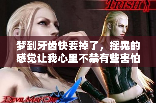 梦到牙齿快要掉了，摇晃的感觉让我心里不禁有些害怕