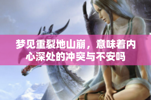 梦见重裂地山崩，意味着内心深处的冲突与不安吗
