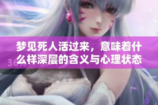 梦见死人活过来，意味着什么样深层的含义与心理状态呢