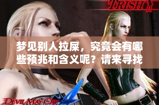 梦见别人拉屎，究竟会有哪些预兆和含义呢？请来寻找答案吧。