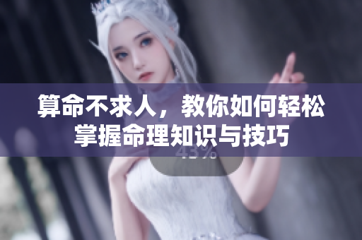 算命不求人，教你如何轻松掌握命理知识与技巧