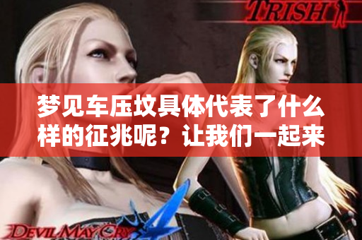 梦见车压坟具体代表了什么样的征兆呢？让我们一起来解析这个梦境。