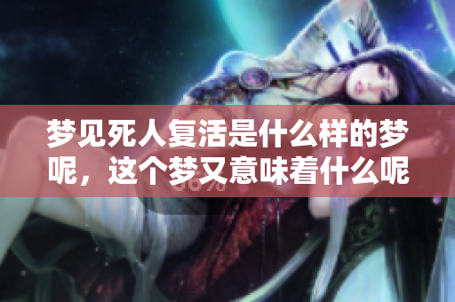 梦见死人复活是什么样的梦呢，这个梦又意味着什么呢