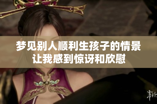 梦见别人顺利生孩子的情景让我感到惊讶和欣慰